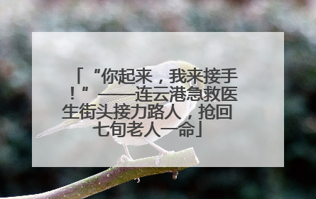 “你起来，我来接手！”——连云港急救医生街头接力路人，抢回七旬老人一命
