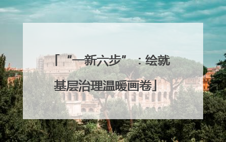“一新六步”：绘就基层治理温暖画卷