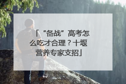 “备战”高考怎么吃才合理？十堰营养专家支招