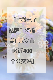 “微电子站牌”将覆盖﻿六安市区近400个公交站