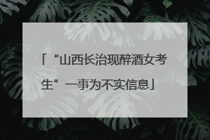 “山西长治现醉酒女考生”一事为不实信息