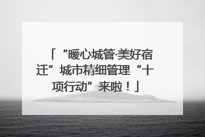 “暖心城管·美好宿迁”城市精细管理“十项行动”来啦！