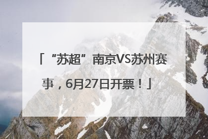 “苏超”南京VS苏州赛事，6月27日开票！