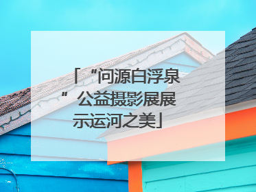 “问源白浮泉”公益摄影展展示运河之美