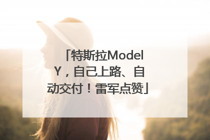 特斯拉Model Y，自己上路、自动交付！雷军点赞
