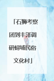 石狮考察团到丰泽调研蟳埔民俗文化村