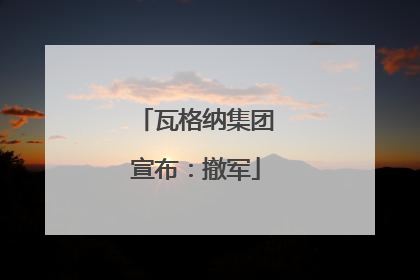 瓦格纳集团宣布：撤军