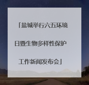 盐城举行六五环境日暨生物多样性保护工作新闻发布会