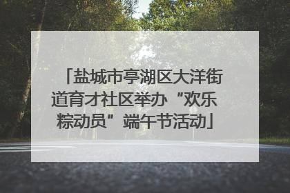 盐城市亭湖区大洋街道育才社区举办“欢乐粽动员”端午节活动