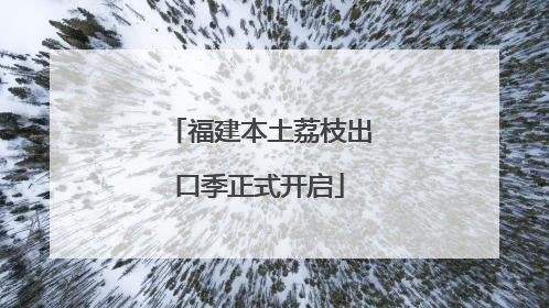 福建本土荔枝出口季正式开启