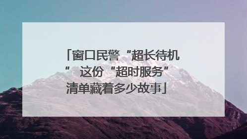 窗口民警“超长待机” 这份“超时服务”清单藏着多少故事