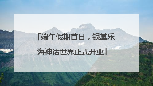 端午假期首日，银基乐海神话世界正式开业