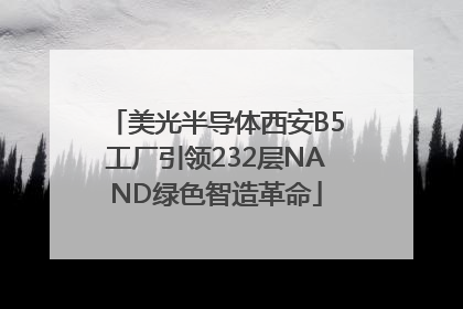 美光半导体西安B5工厂引领232层NAND绿色智造革命