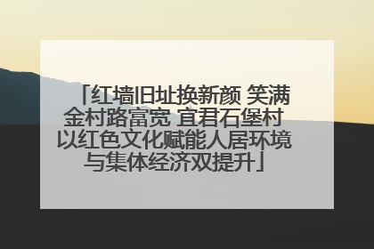 红墙旧址换新颜 笑满金村路富宽 宜君石堡村以红色文化赋能人居环境与集体经济双提升