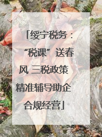 绥宁税务：“税课”送春风 三税政策精准辅导助企合规经营