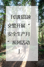 信阳高速交警开展“安全生产月”系列活动