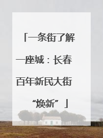 一条街了解一座城：长春百年新民大街“焕新”