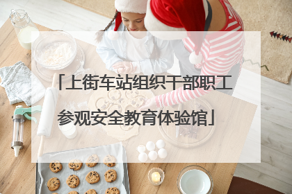 上街车站组织干部职工参观安全教育体验馆