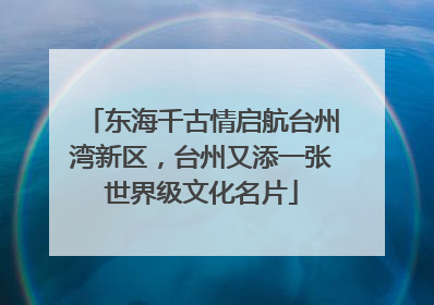 东海千古情启航台州湾新区，台州又添一张世界级文化名片