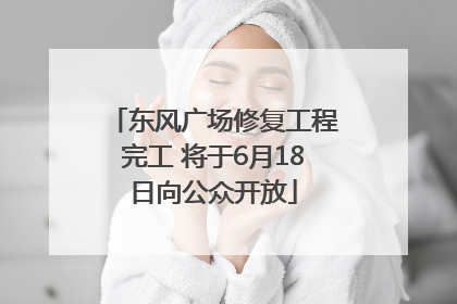 东风广场修复工程完工 将于6月18日向公众开放