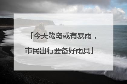 今天鹭岛或有暴雨，市民出行要备好雨具