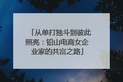 从单打独斗到彼此照亮：铅山电商女企业家的共富之路