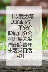 以爱为笔 志愿同行——平安产险厦门分公司开展关爱自闭症青年主题党日活动