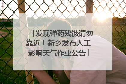 发现弹药残骸请勿靠近！新乡发布人工影响天气作业公告