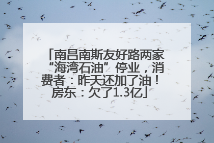 南昌南斯友好路两家“海湾石油”停业，消费者：昨天还加了油！房东：欠了1.3亿