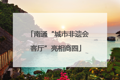 南通“城市非遗会客厅”亮相商圈
