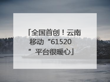 全国首创！云南移动“61520”平台很暖心