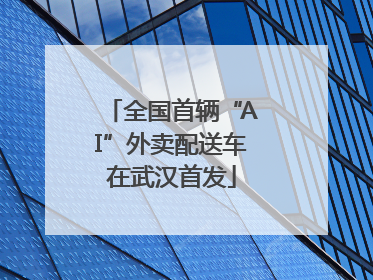 全国首辆“AI”外卖配送车在武汉首发