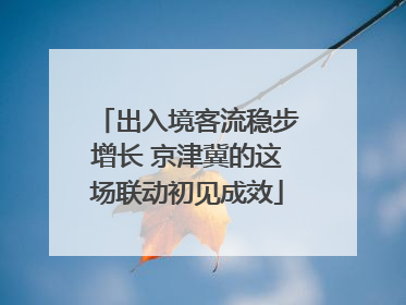 出入境客流稳步增长 京津冀的这场联动初见成效