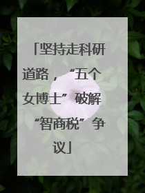 坚持走科研道路，“五个女博士”破解“智商税”争议