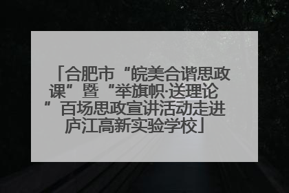 合肥市“皖美合谐思政课”暨“举旗帜·送理论”百场思政宣讲活动走进庐江高新实验学校