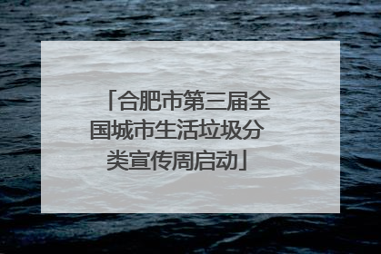 合肥市第三届全国城市生活垃圾分类宣传周启动