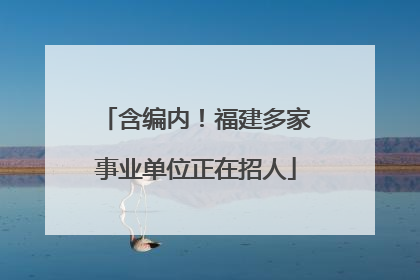 含编内！福建多家事业单位正在招人