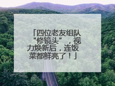 四位老友组队“修镜头”，视力焕新后，连饭菜都鲜亮了！