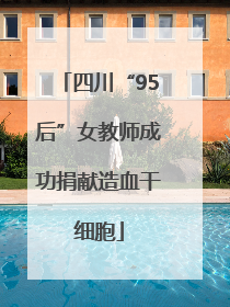 四川“95后”女教师成功捐献造血干细胞
