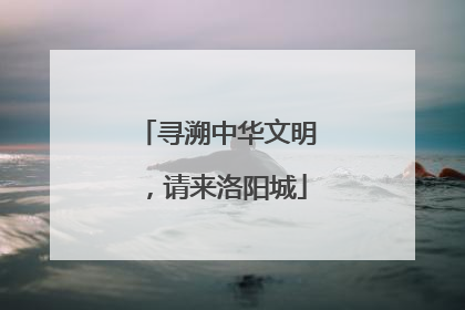 寻溯中华文明，请来洛阳城