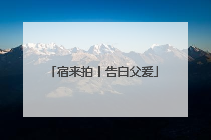 宿来拍丨告白父爱