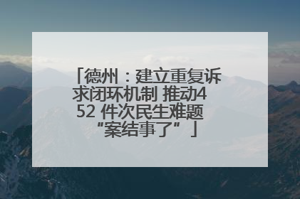 德州：建立重复诉求闭环机制 推动452 件次民生难题 “案结事了”