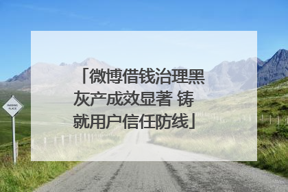 微博借钱治理黑灰产成效显著 铸就用户信任防线