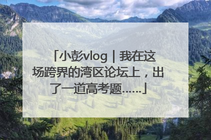 小彭vlog｜我在这场跨界的湾区论坛上，出了一道高考题……
