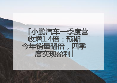 小鹏汽车一季度营收增1.4倍：预期今年销量翻倍，四季度实现盈利