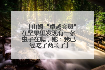 山姆“卓越会员”在坚果里发现有一条虫子在爬，她：我已经吃了两颗了