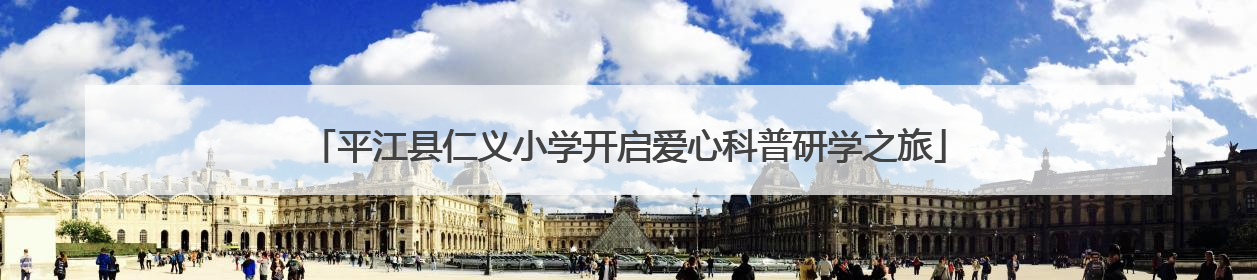 平江县仁义小学开启爱心科普研学之旅