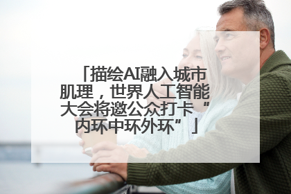 描绘AI融入城市肌理，世界人工智能大会将邀公众打卡“内环中环外环”