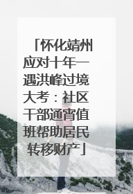 怀化靖州应对十年一遇洪峰过境大考：社区干部通宵值班帮助居民转移财产