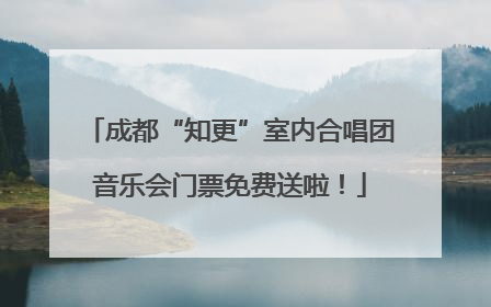 成都“知更”室内合唱团音乐会门票免费送啦！